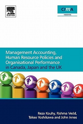 Management Accounting, Human Resource Policies and Organisational Performance in Canada, Japan and the UK by Reza Kouhy, Takeo Yoshikawa, Rishma Vedd