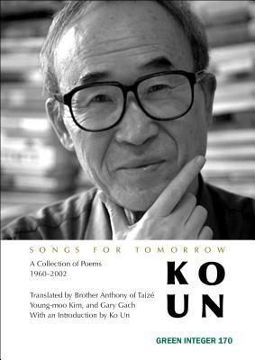Songs for Tomorrow: A Collection of Poems 1960-2002 by Ko Un