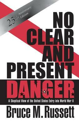 No Clear and Present Danger: A Skeptical View of the United States Entry Into World War II by Bruce M. Russett