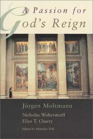 A Passion for God's Reign by Nicholas Wolterstorff, Ellen T. Charry, Jürgen Moltmann