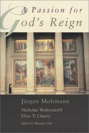 A Passion for God's Reign by Ellen T. Charry, Nicholas Wolterstorff, Jürgen Moltmann