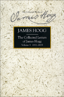 The Collected Letters of James Hogg, Volume 3, 1832-1835 by James Hogg