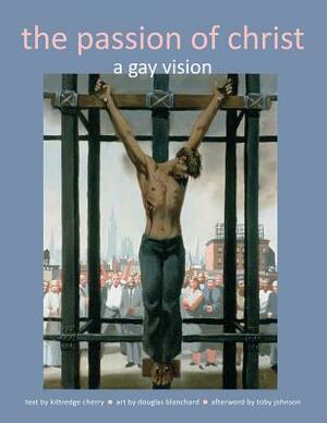 The Passion of Christ: A Gay Vision by Kittredge Cherry
