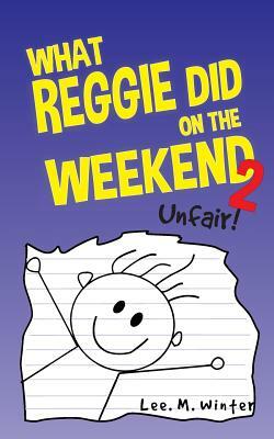 What Reggie Did on the Weekend 2: Unfair! by Lee M. Winter