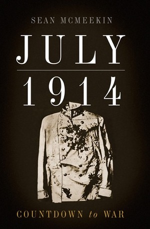 July 1914: Countdown to War by Sean McMeekin