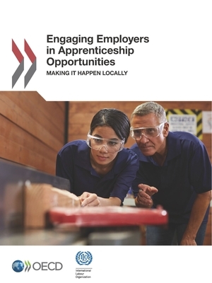 Engaging Employers in Apprenticeship Opportunities Making It Happen Locally by International Labour Organization, Oecd