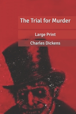 The Trial for Murder: Large Print by Charles Dickens