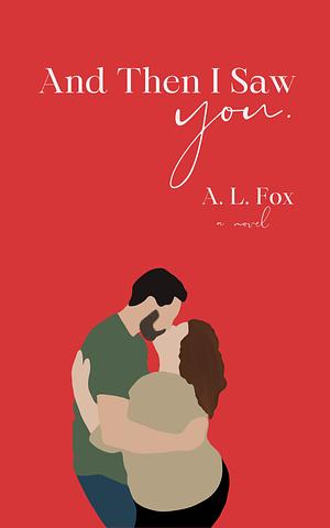 And Then I Saw You. by A. L. Fox