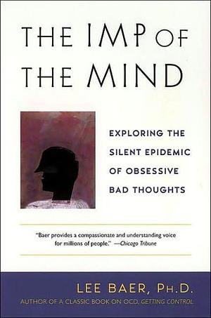 The Imp of the Mind: Exploring the Silent Epidemic of Obsessive Bad Thoughts by Lee Baer