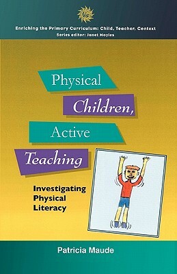 Physical Children, Active Teaching by Patricia Maude, Maude