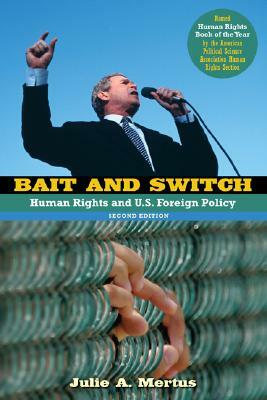 Bait and Switch: Human Rights and U.S. Foreign Policy by Julie A. Mertus