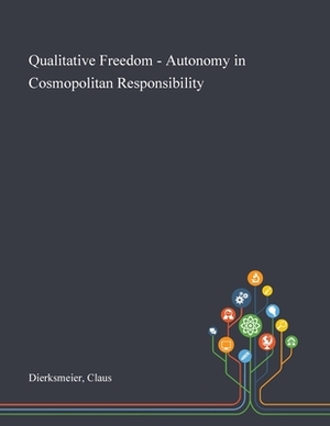 Qualitative Freedom - Autonomy in Cosmopolitan Responsibility by Claus Dierksmeier