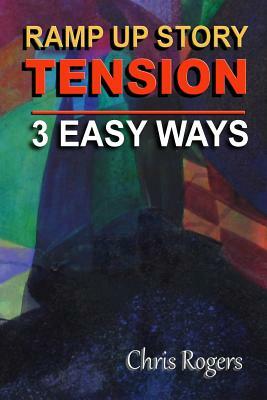 Ramp Up Story Tension 3 Easy Ways by Chris Rogers
