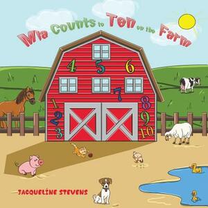 Mia Counts to Ten on the Farm by Jacqueline Stevens