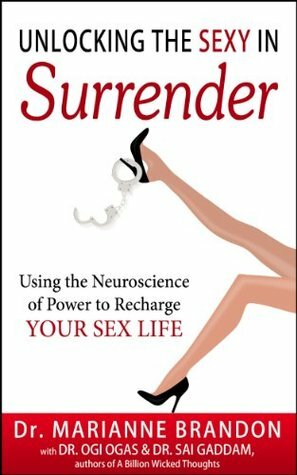 Unlocking the Sexy in Surrender: Using the Neuroscience of Power to Recharge Your Sex Life by Sai Gaddam, Marianne Brandon, Ogi Ogas