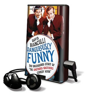Dangerously Funny: The Uncensored Story of "The Smothers Brothers Comedy Hour" by David Bianculli