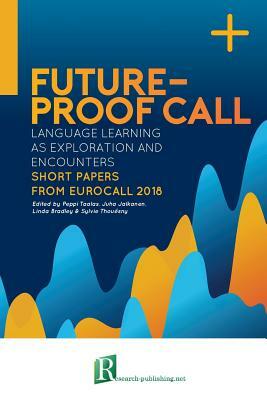 Future-proof CALL: language learning as exploration and encounters - short papers from EUROCALL 2018 by Sylvie Thou'sny, Linda Bradley, Juha Jalkanen