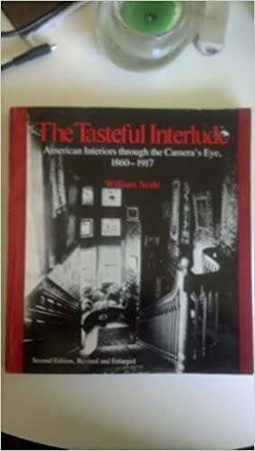 The Tasteful Interlude: American Interiors Through the Camera's Eye, 1860-1917 by William Seale