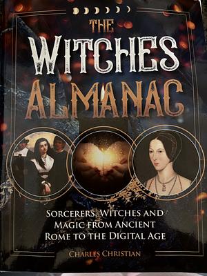 The Witches Almanac: Sorcerers, Witches and Magic from Ancient Rome to the Digital Age by Charles Christian