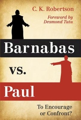 Barnabas vs. Paul: To Encourage or Confront? by C. K. Robertson