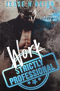 Work: Strictly Professional by Jesse H. Reign