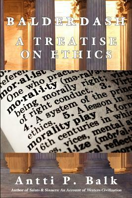 Balderdash: A Treatise on Ethics by Antti P. Balk