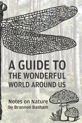 A Guide to the Wonderful World Around Us: Notes on Nature by Brannen Basham