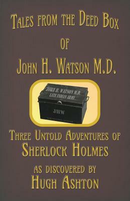 Tales from the Deed Box of John H. Watson M.D.: Three Untold Adventures of Sherlock Holmes by Hugh Ashton