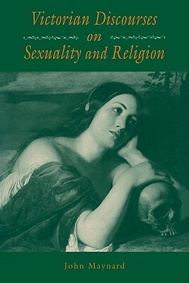 Victorian Discourses on Sexuality and Religion by John Maynard