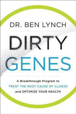 Dirty Genes: A Breakthrough Program to Treat the Root Cause of Illness and Optimize Your Health by Ben Lynch