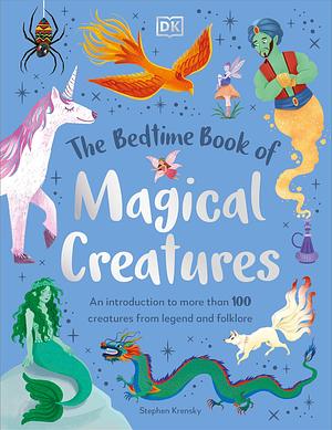 The Bedtime Book of Magical Creatures: An Introduction to More Than 100 Creatures from Legend and Folklore by Stephen Krensky