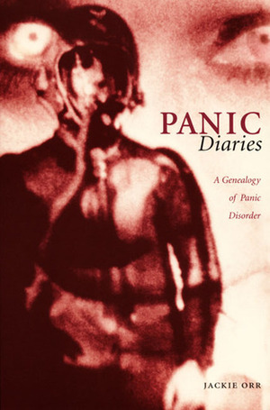 Panic Diaries: A Genealogy of Panic Disorder by Jackie Orr