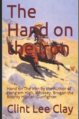 Hand on The Iron: Frontier Western Adventure by Clint Clay