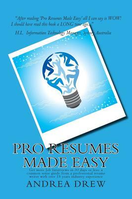 Pro Resumes Made Easy: Get more Job Interviews in 30 days or less: written by a Pro Resume Writer of 15 years by Andrea Drew