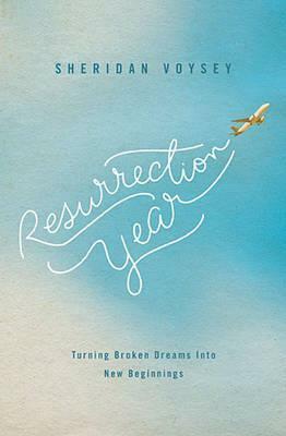 Resurrection Year: Turning Broken Dreams Into New Beginnings by Sheridan Voysey