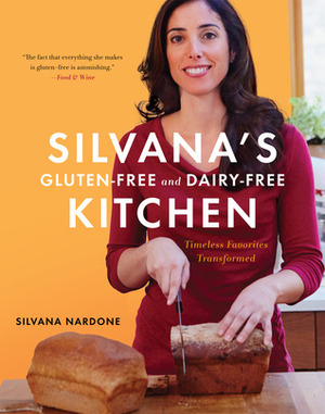 Silvana's Gluten-Free and Dairy-Free Kitchen: Timeless Favorites Transformed by Silvana Nardone