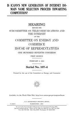 Is ICANN's new generation of internet domain name selection process thwarting competition? by United States Congress, Committee on Energy and Commerce, United States House of Representatives