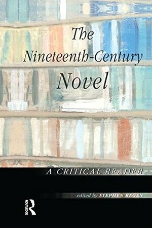 The Nineteenth-Century Novel: A Critical Reader by Stephen Regan