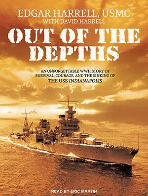 Out of the Depths: An Unforgettable WWII Story of Survival, Courage, and the Sinking of the USS Indianapolis by Edgar Harrell, David Harrell