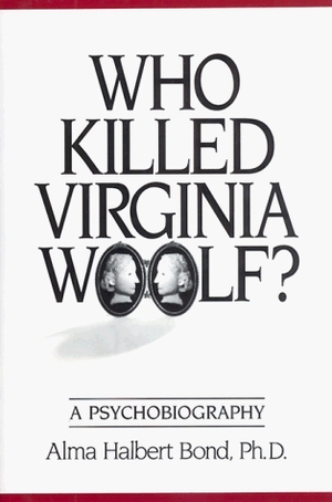 Who Killed Virginia Woolf?: A Psychobiography by Alma H. Bond