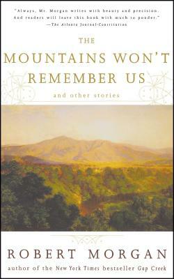 The Mountains Won't Remember Us: And Other Stories by Robert Morgan