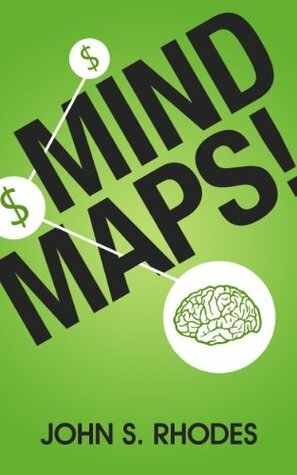 Mind Maps: How to Improve Memory, Write Smarter, Plan Better, Think Faster, and Make More Money by John S. Rhodes