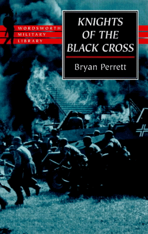 Knights Of The Black Cross: Hitler's Panzerwaffe And Its Leaders by Bryan Perrett