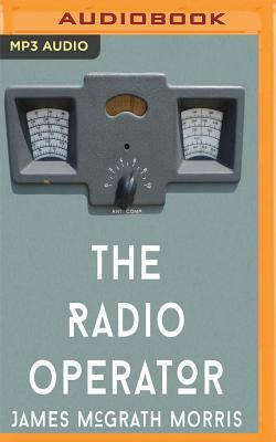 The Radio Operator: Robert Ford's Last Stand in the Fight to Save Tibet by James McGrath Morris