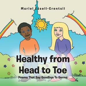 Healthy from Head to Toe: Poems That Say Goodbye to Germs by Muriel Essell-Crentsil