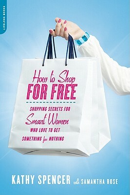 How to Shop for Free: Shopping Secrets for Smart Women Who Love to Get Something for Nothing by Kathy Spencer