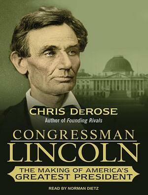 Congressman Lincoln: The Making of America's Greatest President by Chris DeRose