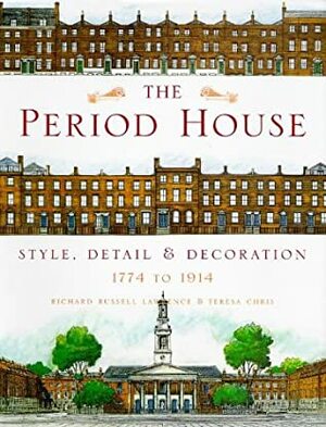 The Period House: Style, Detail & Decoration, 1774 1914 by Richard Russell Lawrence, Teresa Chris