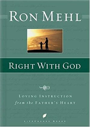 Right with God: Loving Instruction from the Father's Heart (LifeChange Books) by Ron Mehl