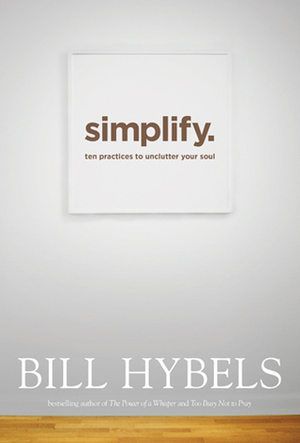 Simplify: Ten Practices to Unclutter Your Soul by Bill Hybels